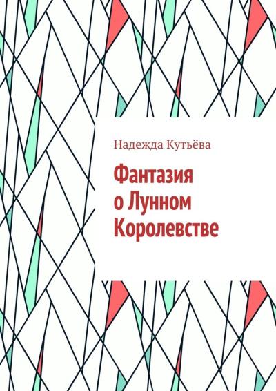 Книга Фантазия о Лунном Королевстве (Надежда Кутьёва)